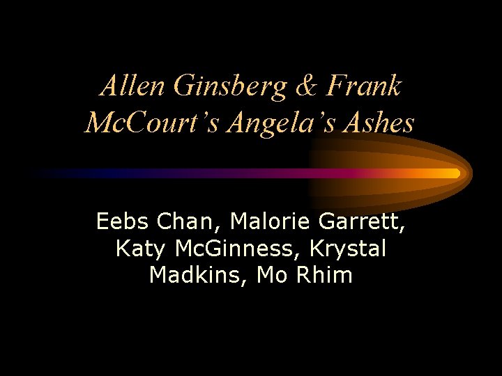 Allen Ginsberg & Frank Mc. Court’s Angela’s Ashes Eebs Chan, Malorie Garrett, Katy Mc.