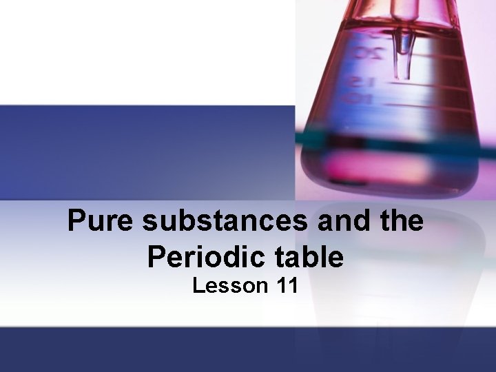 Pure substances and the Periodic table Lesson 11 
