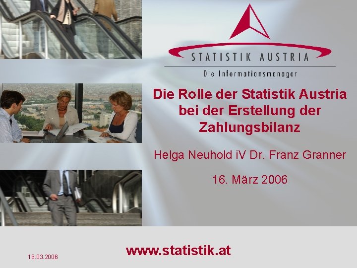 Die Rolle der Statistik Austria bei der Erstellung der Zahlungsbilanz Helga Neuhold i. V