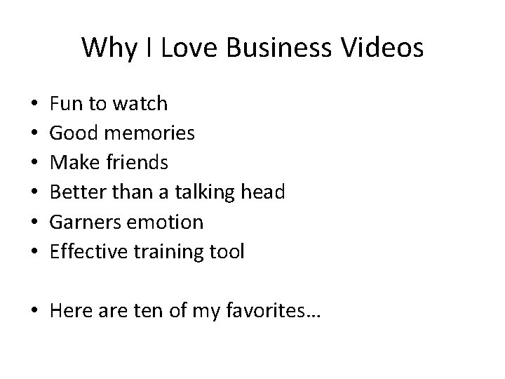 Why I Love Business Videos • • • Fun to watch Good memories Make