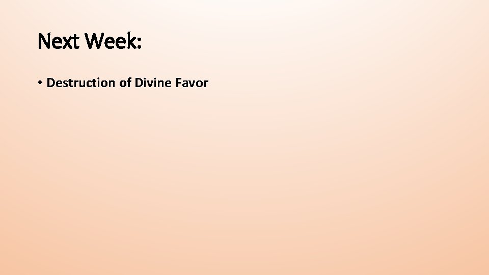 Next Week: • Destruction of Divine Favor 