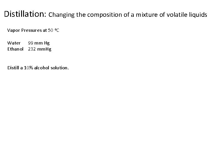 Distillation: Changing the composition of a mixture of volatile liquids Vapor Pressures at 50