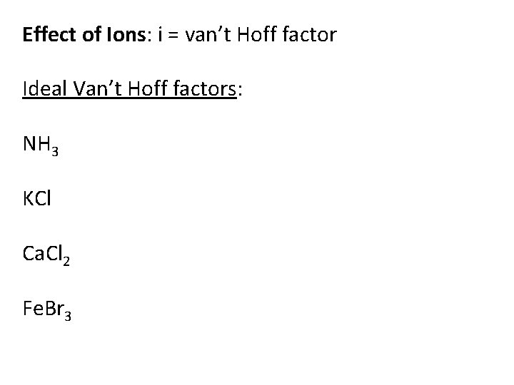 Effect of Ions: i = van’t Hoff factor Ideal Van’t Hoff factors: NH 3