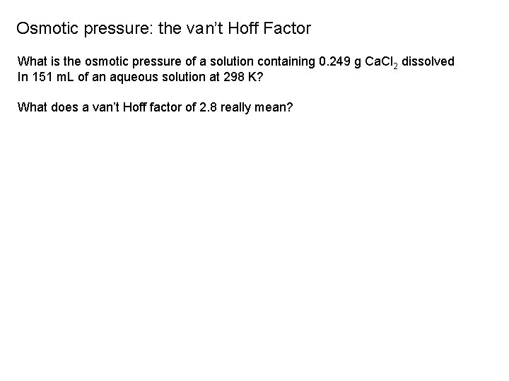 Osmotic pressure: the van’t Hoff Factor What is the osmotic pressure of a solution