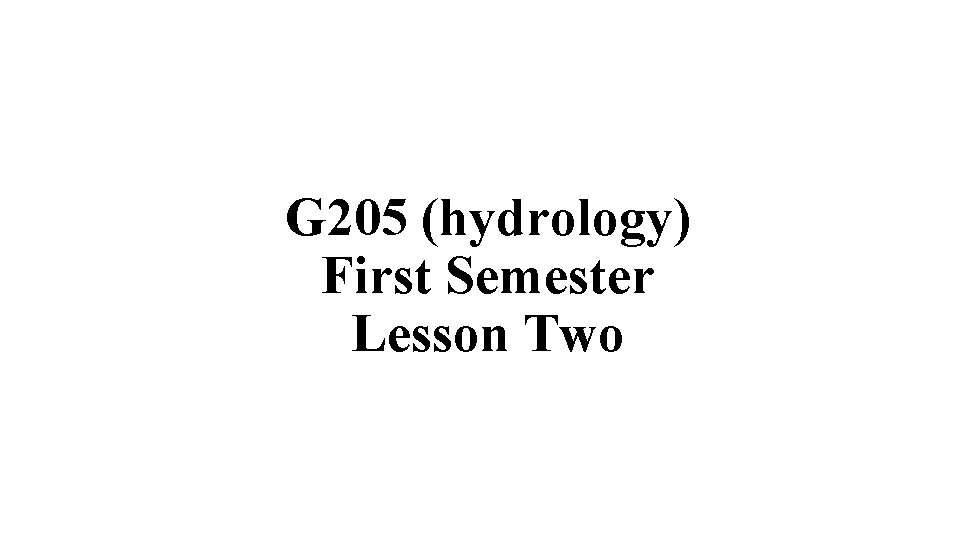 G 205 (hydrology) First Semester Lesson Two 