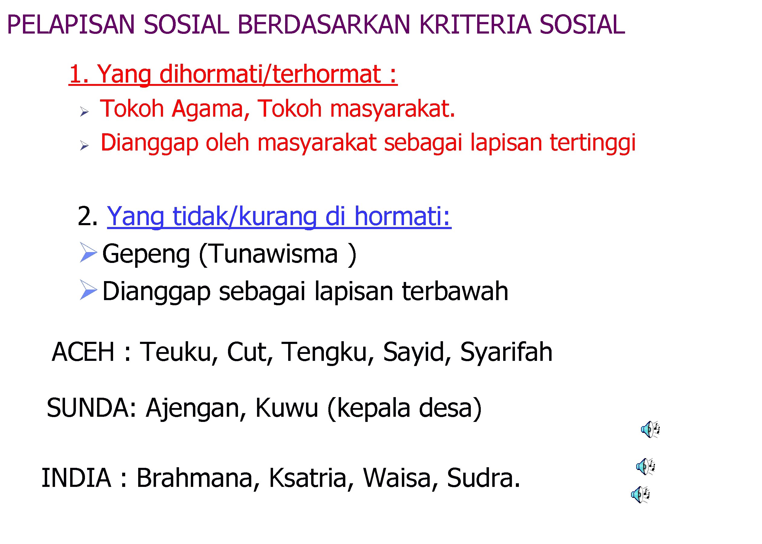 PELAPISAN SOSIAL BERDASARKAN KRITERIA SOSIAL 1. Yang dihormati/terhormat : Ø Tokoh Agama, Tokoh masyarakat.