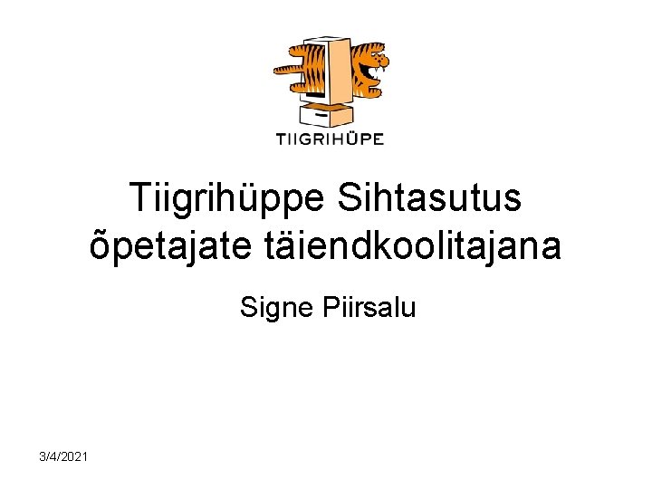 Tiigrihüppe Sihtasutus õpetajate täiendkoolitajana Signe Piirsalu 3/4/2021 