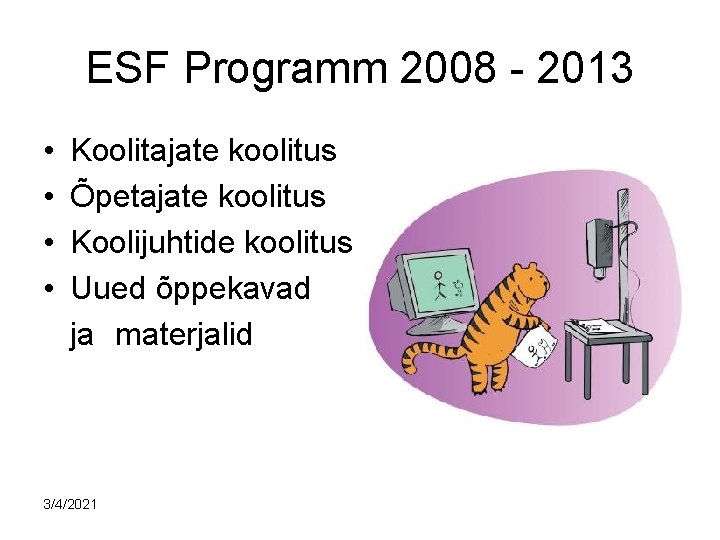 ESF Programm 2008 - 2013 • • Koolitajate koolitus Õpetajate koolitus Koolijuhtide koolitus Uued