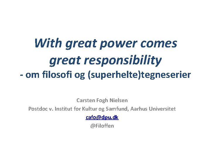 With great power comes great responsibility - om filosofi og (superhelte)tegneserier Carsten Fogh Nielsen
