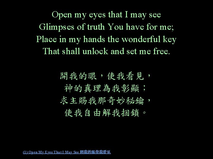 Open my eyes that I may see Glimpses of truth You have for me;