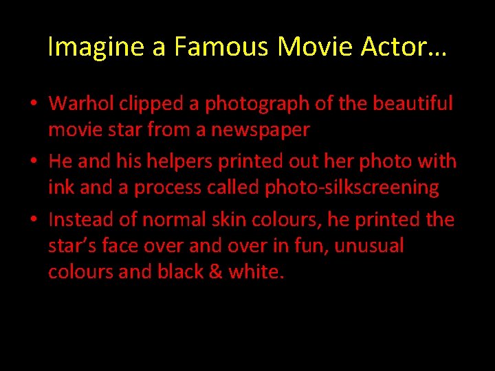 Imagine a Famous Movie Actor… • Warhol clipped a photograph of the beautiful movie