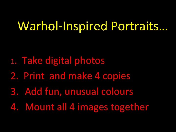 O Warhol-Inspired Portraits… 1. Take digital photos 2. Print and make 4 copies 3.