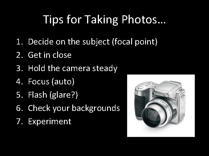 Tips for Taking Photos… 1. 2. 3. 4. 5. 6. 7. Decide on the