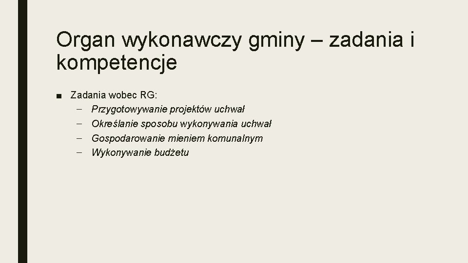 Organ wykonawczy gminy – zadania i kompetencje ■ Zadania wobec RG: – Przygotowywanie projektów