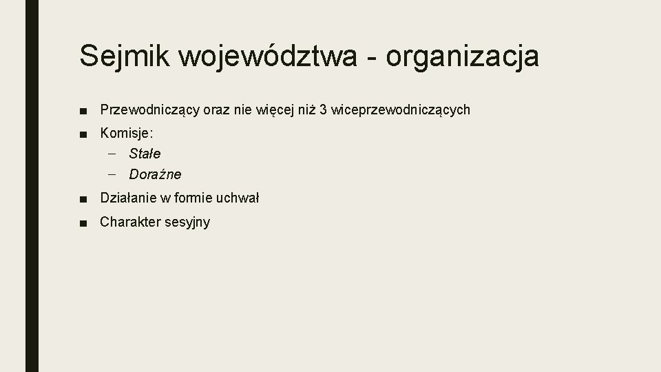 Sejmik województwa - organizacja ■ Przewodniczący oraz nie więcej niż 3 wiceprzewodniczących ■ Komisje: