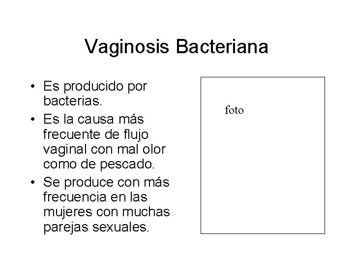 Vaginosis Bacteriana • Es producido por bacterias. • Es la causa más frecuente de