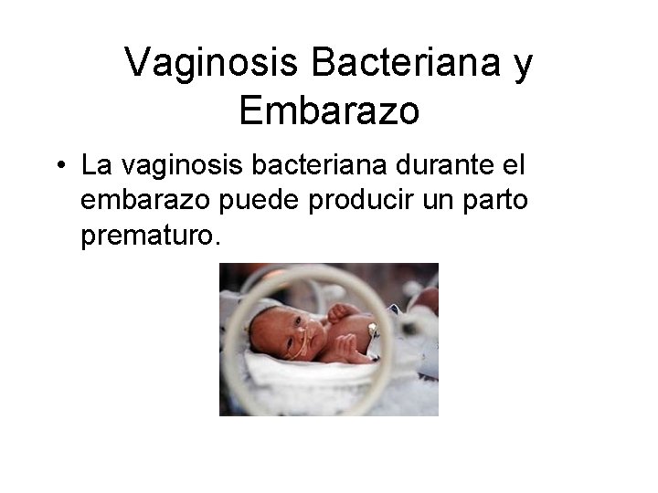 Vaginosis Bacteriana y Embarazo • La vaginosis bacteriana durante el embarazo puede producir un