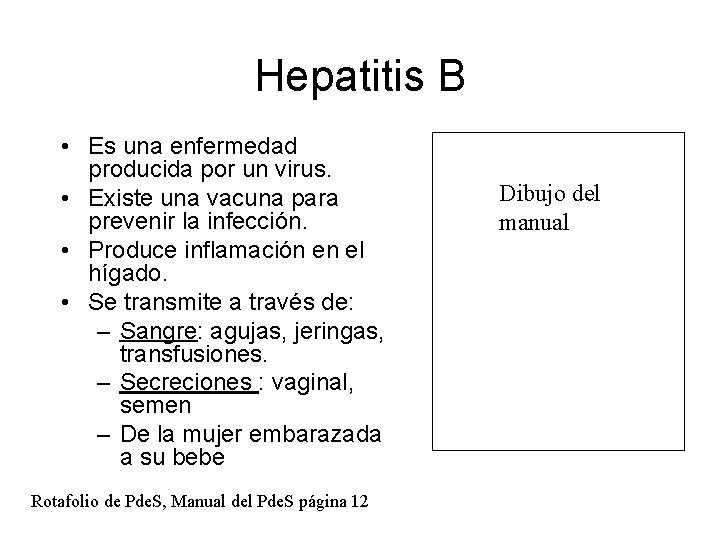 Hepatitis B • Es una enfermedad producida por un virus. • Existe una vacuna