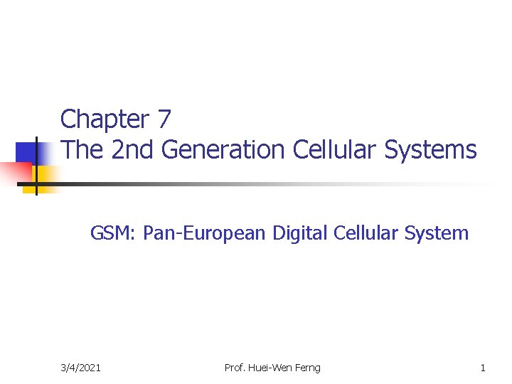 Chapter 7 The 2 nd Generation Cellular Systems GSM: Pan-European Digital Cellular System 3/4/2021 Chapter 7 The 2 nd Generation Cellular Systems GSM: Pan-European Digital Cellular System 3/4/2021
