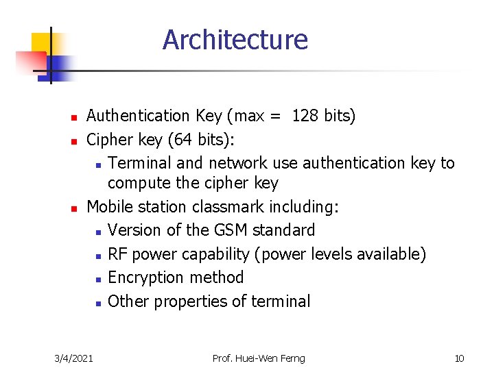 Architecture n n n Authentication Key (max = 128 bits) Cipher key (64 bits): Architecture n n n Authentication Key (max = 128 bits) Cipher key (64 bits):