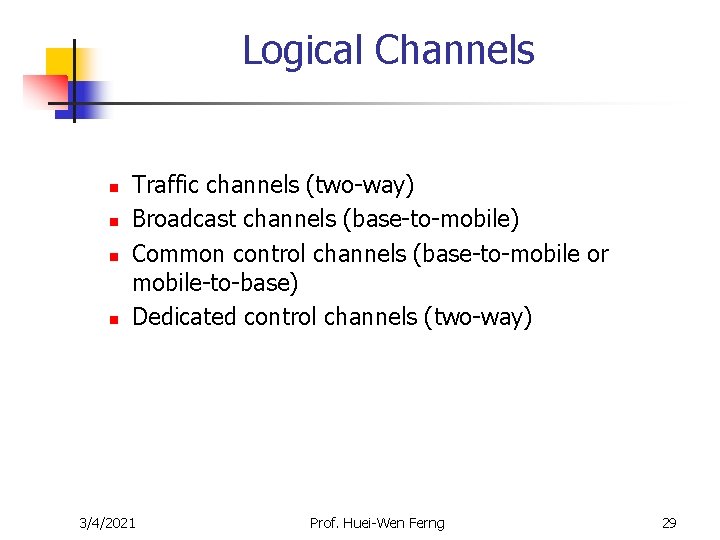 Logical Channels n n Traffic channels (two-way) Broadcast channels (base-to-mobile) Common control channels (base-to-mobile Logical Channels n n Traffic channels (two-way) Broadcast channels (base-to-mobile) Common control channels (base-to-mobile