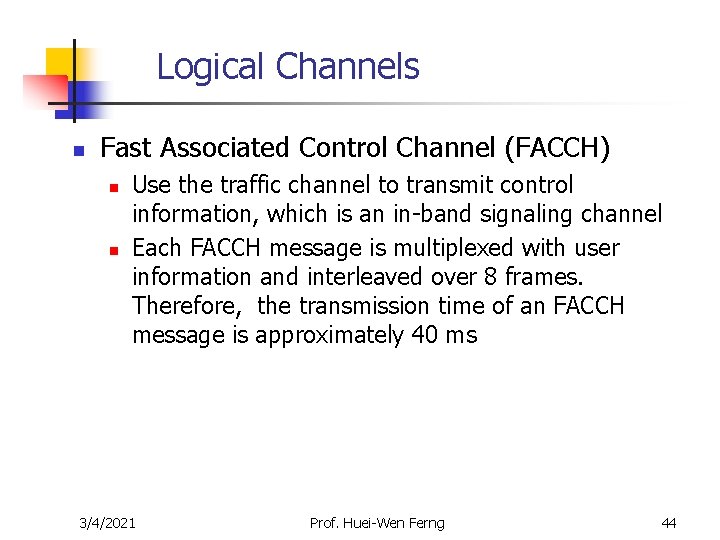 Logical Channels n Fast Associated Control Channel (FACCH) n n Use the traffic channel Logical Channels n Fast Associated Control Channel (FACCH) n n Use the traffic channel