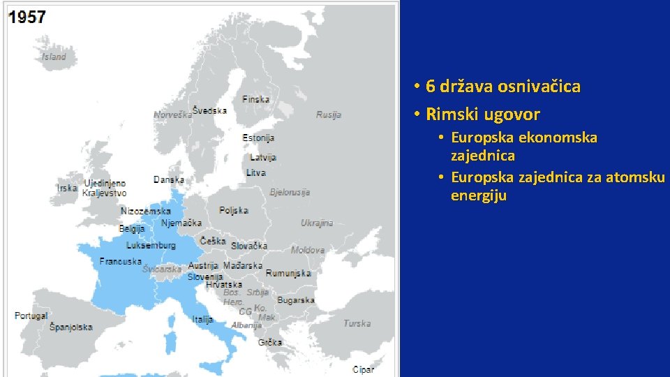 • 6 država osnivačica • Rimski ugovor • Europska ekonomska zajednica • Europska