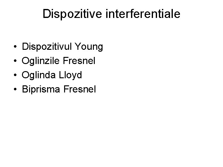 Dispozitive interferentiale • • Dispozitivul Young Oglinzile Fresnel Oglinda Lloyd Biprisma Fresnel 