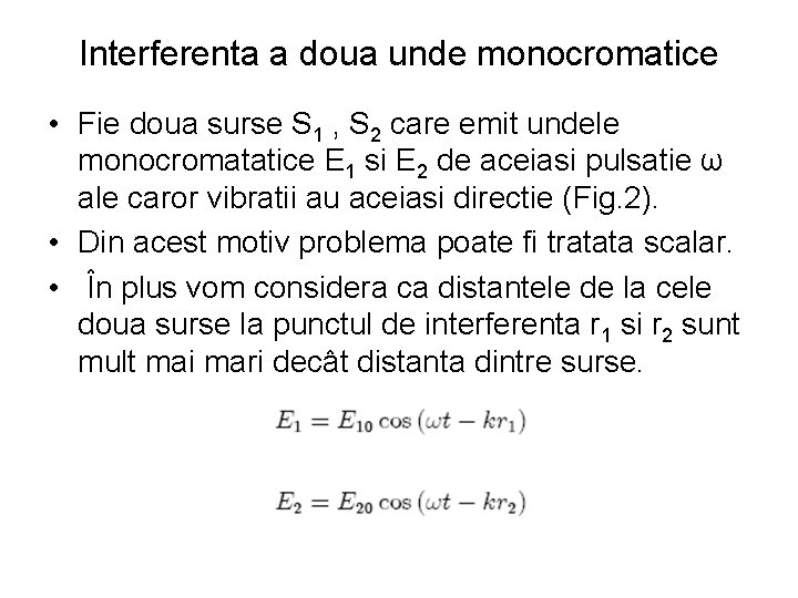Interferenta a doua unde monocromatice • Fie doua surse S 1 , S 2