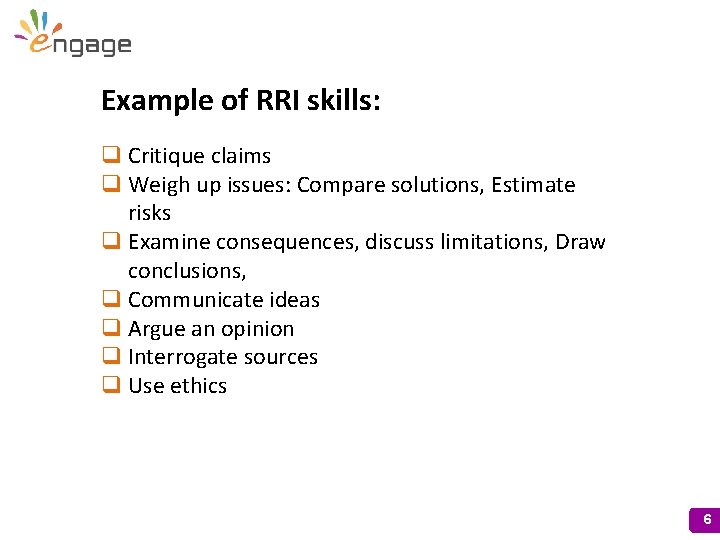 Example of RRI skills: q Critique claims q Weigh up issues: Compare solutions, Estimate