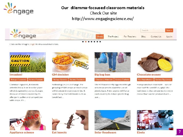 Our dilemma-focsused classroom materials Check Our site http: //www. engagingscience. eu/ 7 