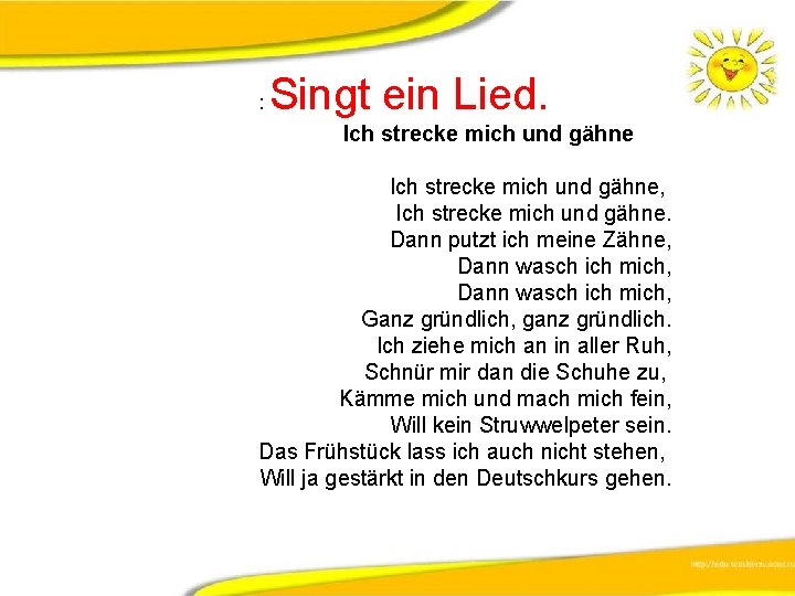 : Singt ein Lied. Ich strecke mich und gähne, Ich strecke mich und gähne.