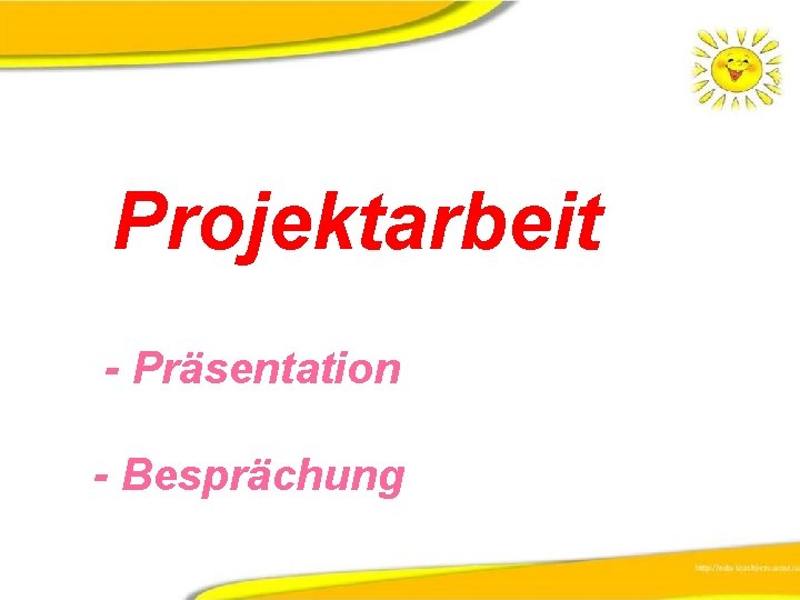 Projektarbeit - Präsentation - Besprächung 