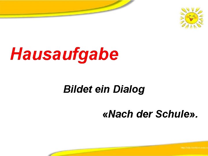 Hausaufgabe Bildet ein Dialog «Nach der Schule» . 