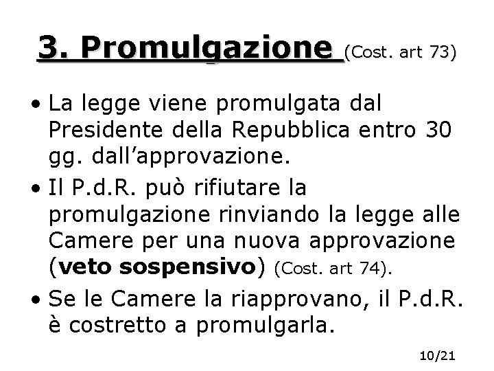 3. Promulgazione (Cost. art 73) • La legge viene promulgata dal Presidente della Repubblica 3. Promulgazione (Cost. art 73) • La legge viene promulgata dal Presidente della Repubblica