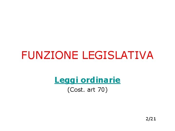 FUNZIONE LEGISLATIVA Leggi ordinarie (Cost. art 70) 2/21 