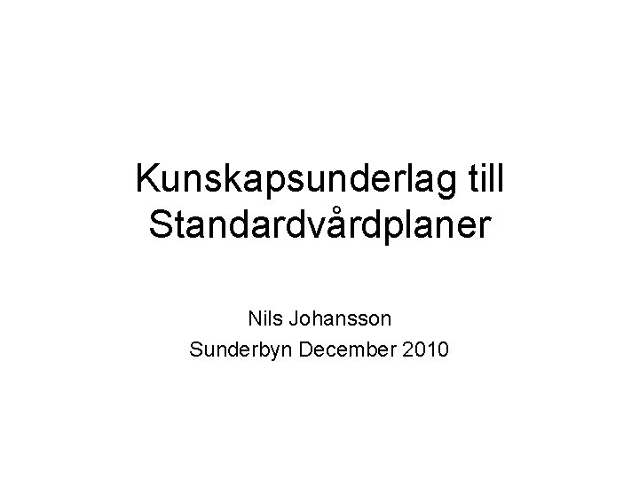 Kunskapsunderlag till Standardvårdplaner Nils Johansson Sunderbyn December 2010 