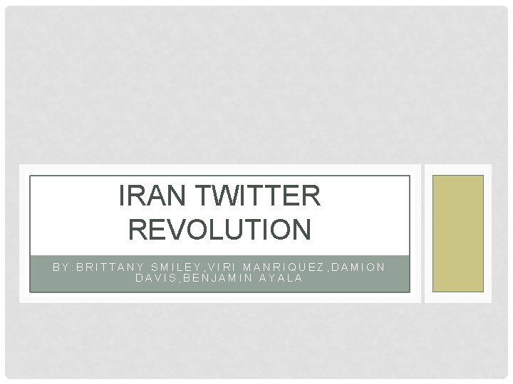 IRAN TWITTER REVOLUTION BY: BRITTANY SMILEY, VIRI MANRIQUEZ, DAMION DAVIS, BENJAMIN AYALA 