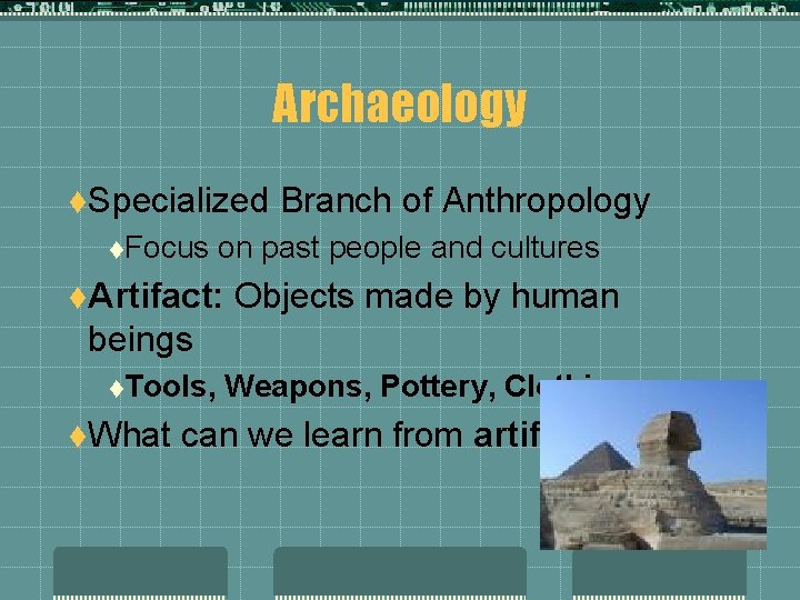 Archaeology t. Specialized t. Focus Branch of Anthropology on past people and cultures t.