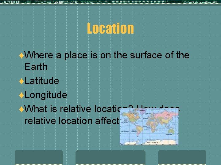 Location t. Where a place is on the surface of the Earth t. Latitude