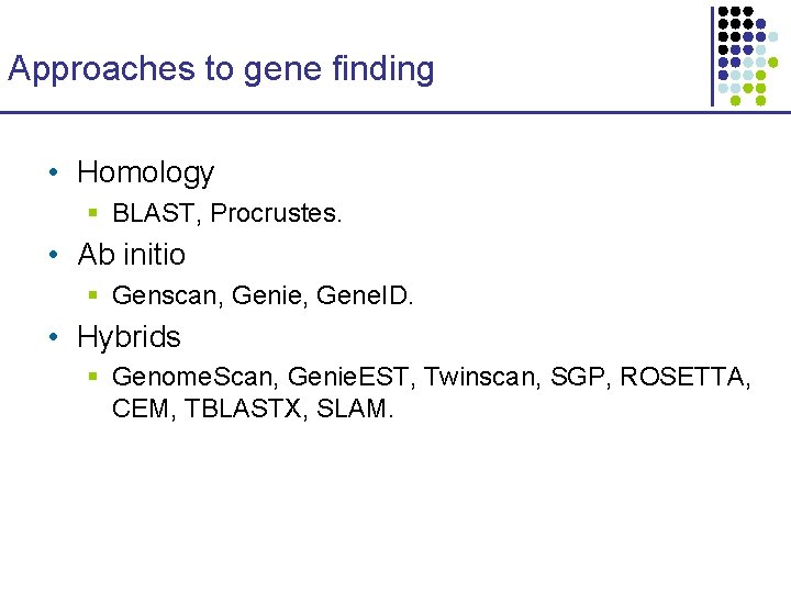 Approaches to gene finding • Homology § BLAST, Procrustes. • Ab initio § Genscan,