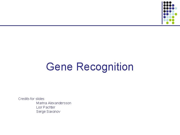 Gene Recognition Credits for slides: Marina Alexandersson Lior Pachter Serge Saxonov 