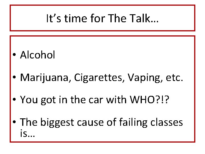 It’s time for The Talk… • Alcohol • Marijuana, Cigarettes, Vaping, etc. • You It’s time for The Talk… • Alcohol • Marijuana, Cigarettes, Vaping, etc. • You