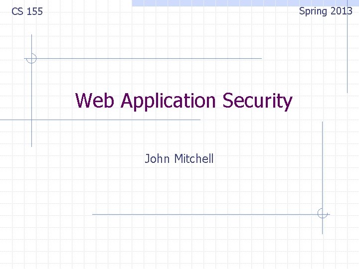 Spring 2013 CS 155 Web Application Security John Mitchell 