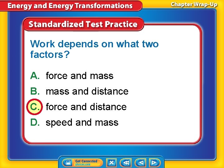 Work depends on what two factors? A. force and mass B. mass and distance