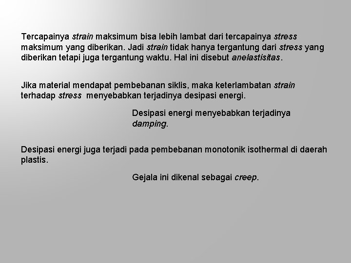 Tercapainya strain maksimum bisa lebih lambat dari tercapainya stress maksimum yang diberikan. Jadi strain