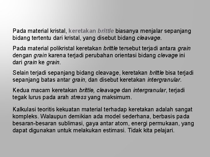 Pada material kristal, keretakan brittle biasanya menjalar sepanjang bidang tertentu dari kristal, yang disebut