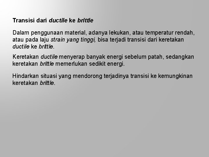 Transisi dari ductile ke brittle Dalam penggunaan material, adanya lekukan, atau temperatur rendah, atau