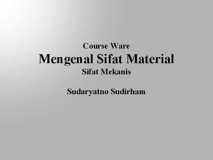 Course Ware Mengenal Sifat Material Sifat Mekanis Sudaryatno Sudirham 