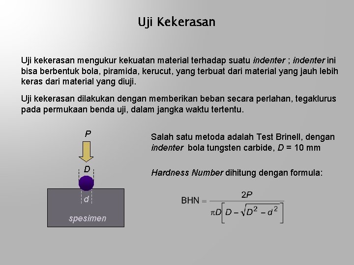 Uji Kekerasan Uji kekerasan mengukur kekuatan material terhadap suatu indenter ; indenter ini bisa